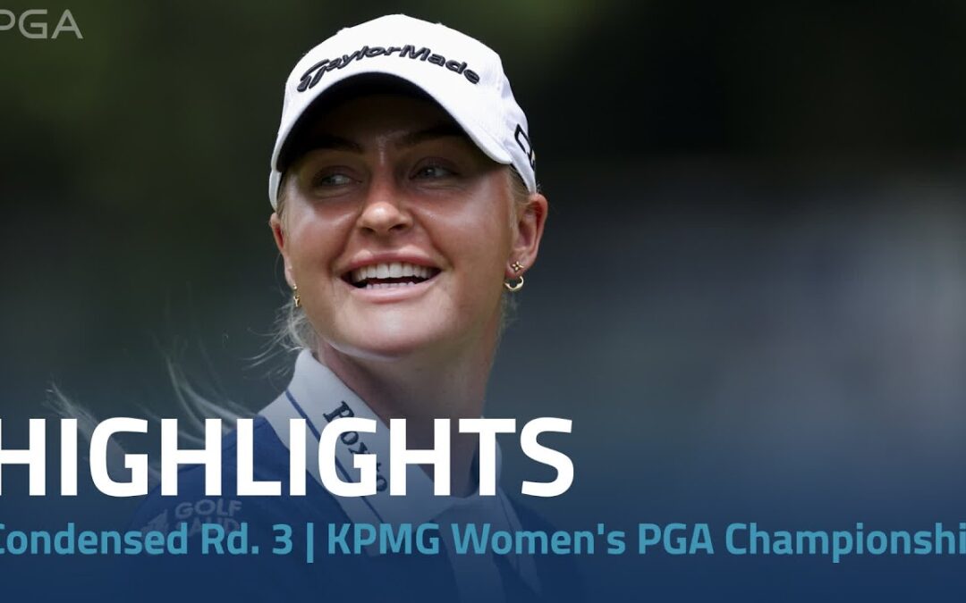 Condensed Rd. 3 | 2024 KPMG Women’s PGA Championship