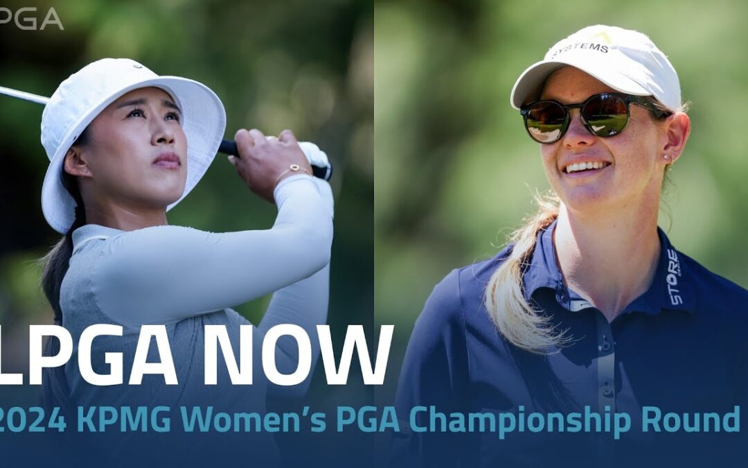 LPGA Now | 2024 KPMG Women’s PGA Championship Round 2