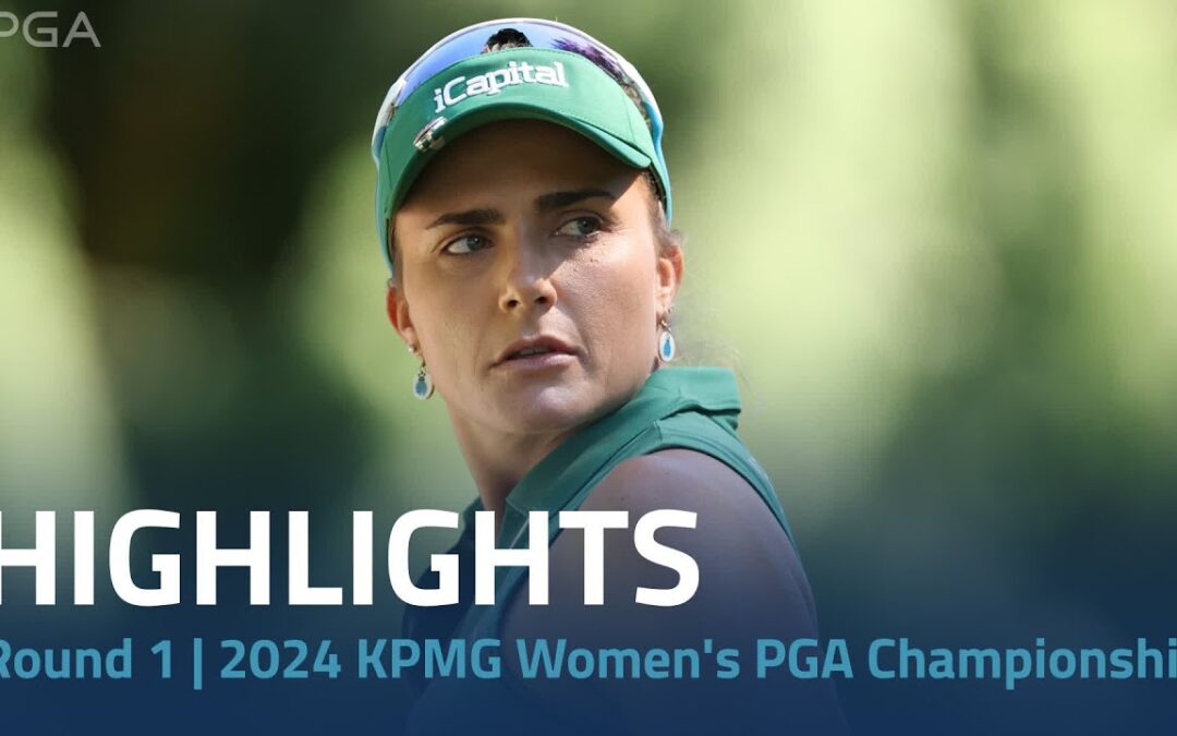 Round 1 Highlights | 2024 KPMG Women’s PGA Championship