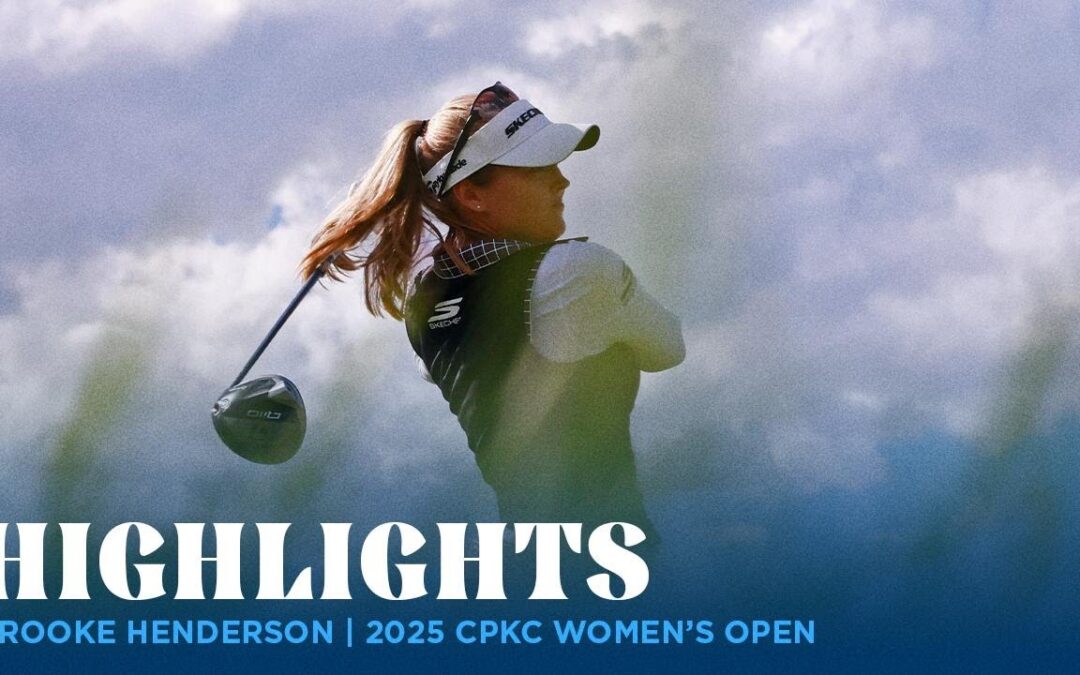 Brooke Henderson Highlights | 2025 CPKC Women’s Open