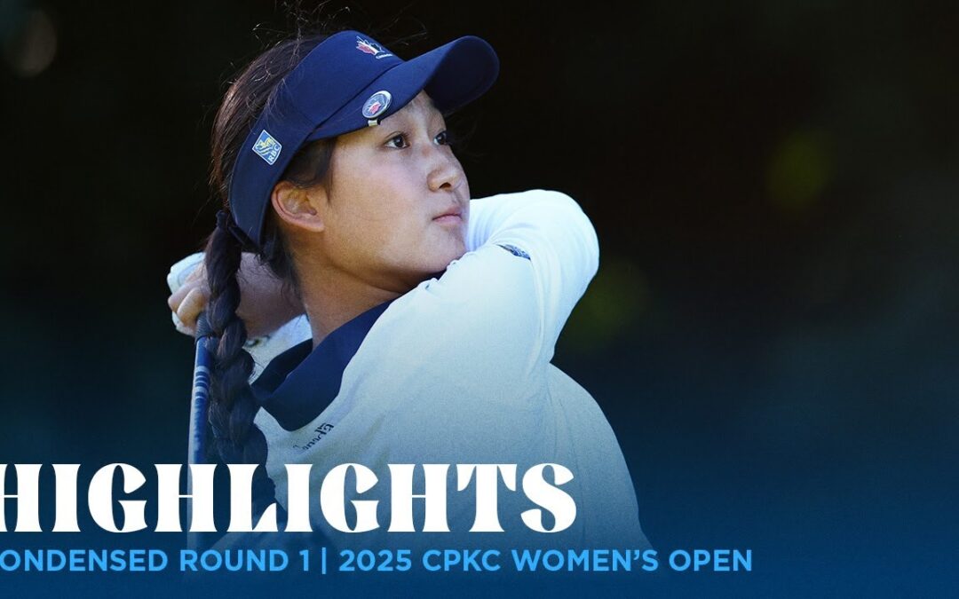 Condensed Round 1 Highlights | 2025 CPKC Women’s Open