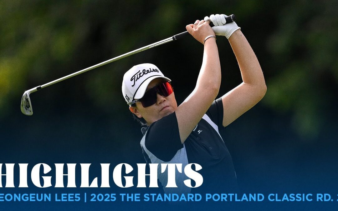 Jeongeun Lee5 Highlights | 2025 The Standard Portland Classic Rd. 2