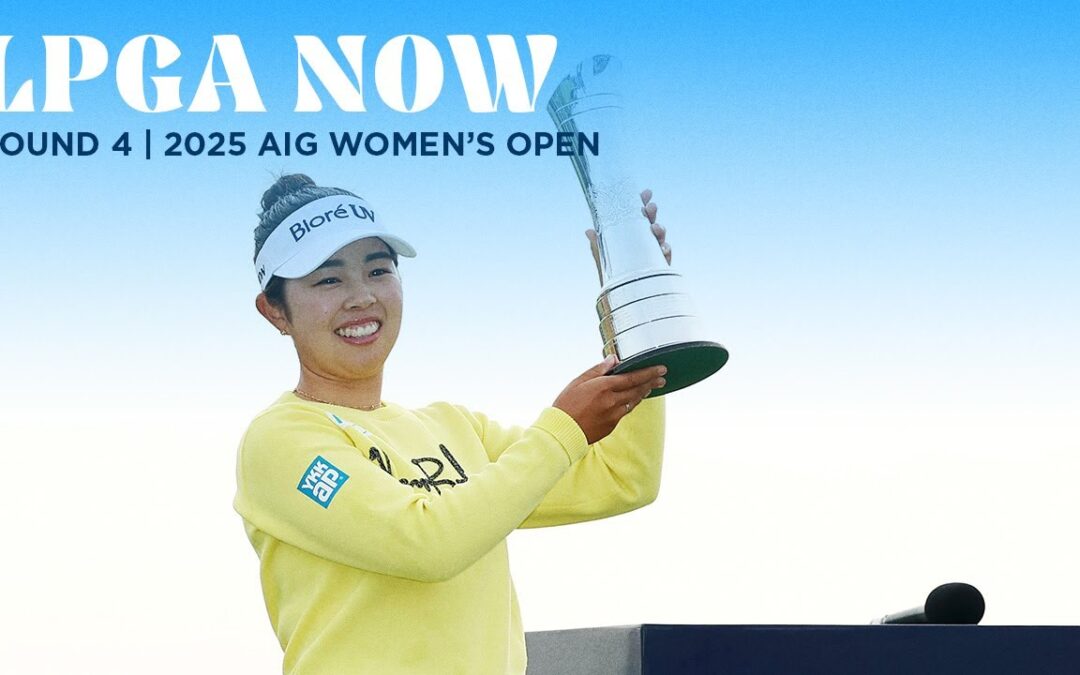 LPGA Now | AIG Women’s Open Final Round