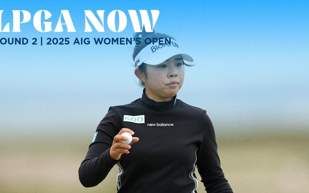 LPGA Now | AIG Women’s Open Round 2