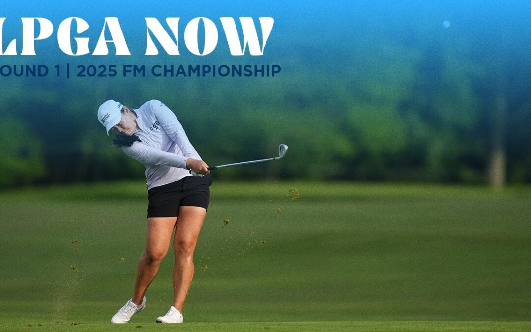 LPGA Now | FM Championship Round 1