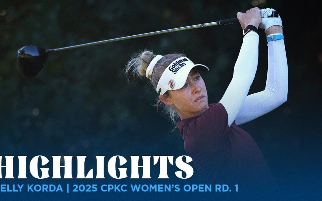 Nelly Korda Highlights | 2025 CPKC Women’s Open Rd. 1