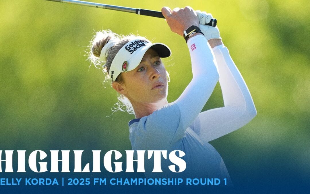 Nelly Korda Highlights | 2025 FM Championship Rd. 1