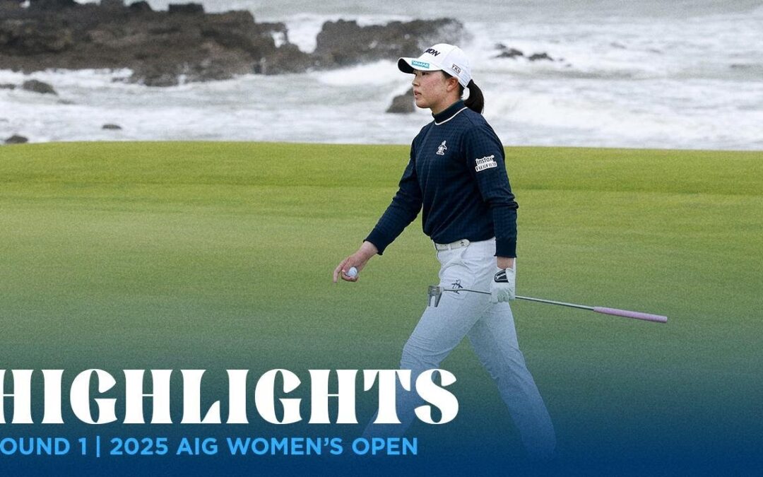 Round 1 Highlights | 2025 AIG Women’s Open