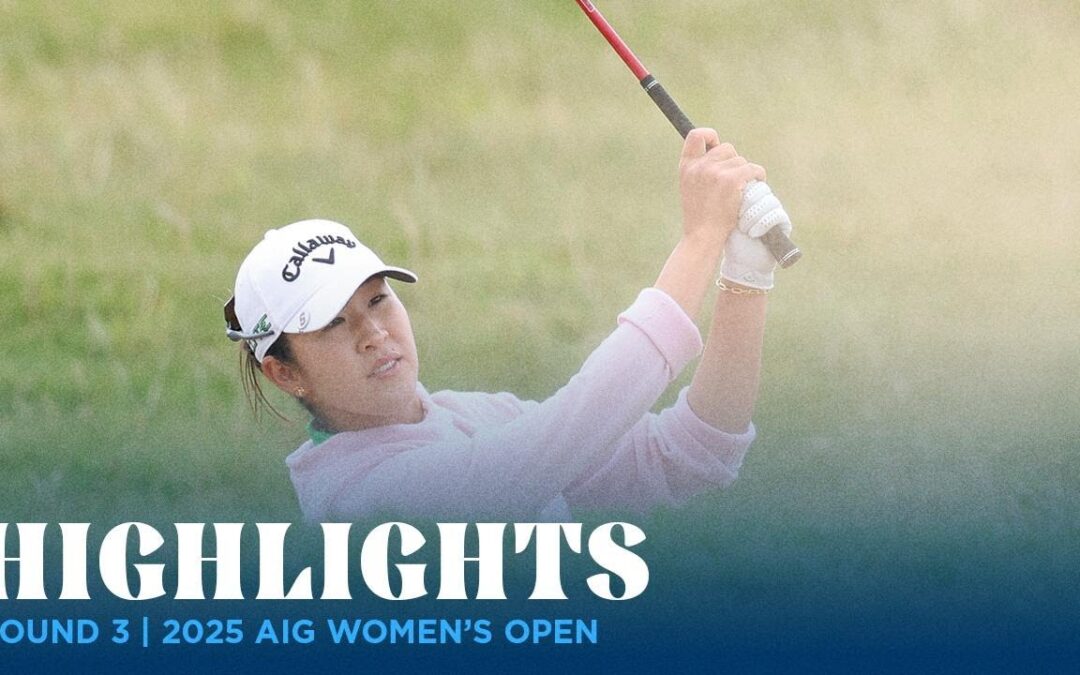 Round 3 Highlights | 2025 AIG Women’s Open