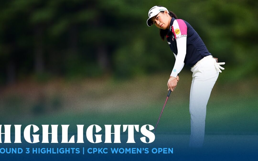 Round 3 Highlights | CPKC Women’s Open