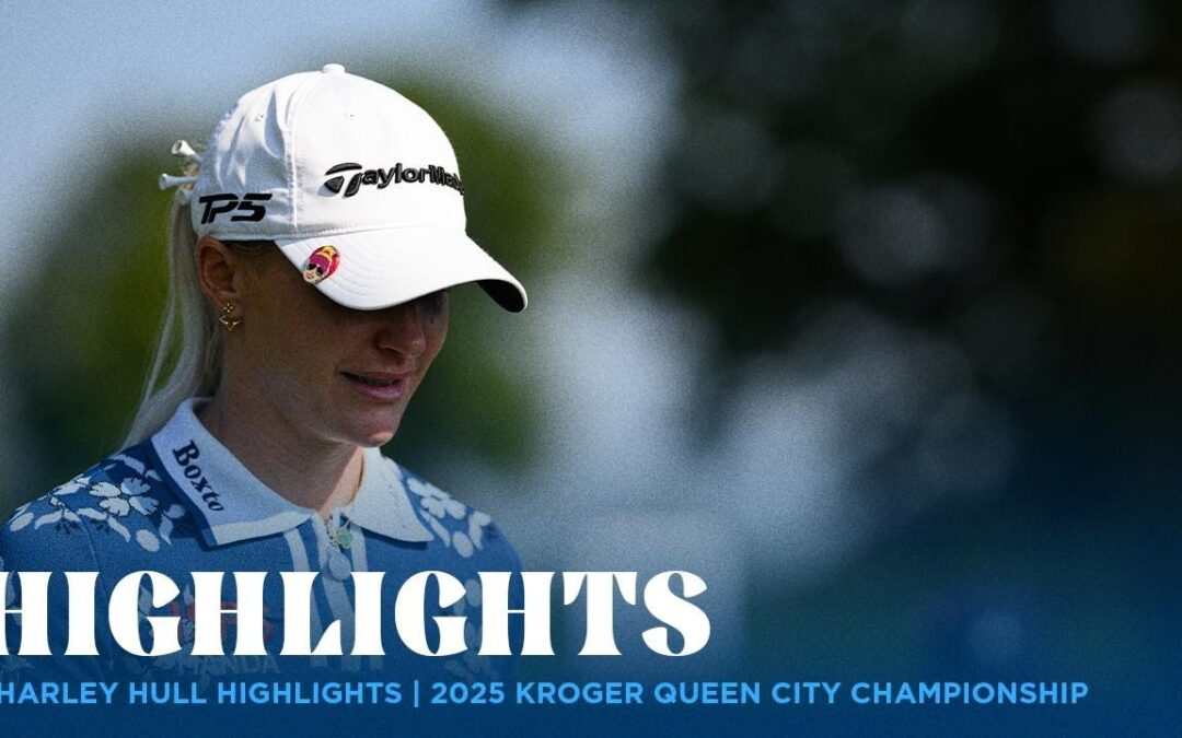 Charley Hull Highlights | 2025 Kroger Queen City Championship presented by P&G