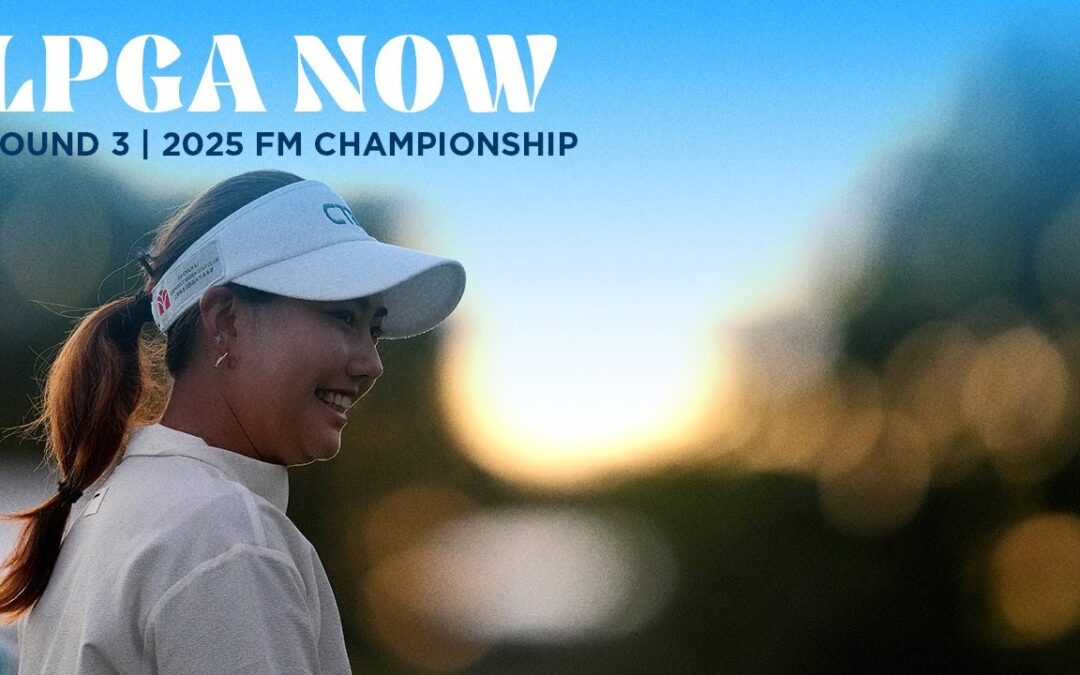 LPGA Now | FM Championship Round 3