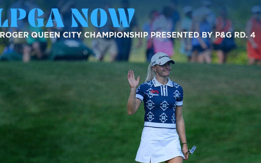 LPGA Now | Kroger Queen City Championship presented by P&G Rd. 4